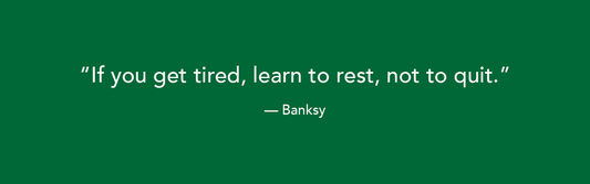 If you get tired, learn to rest, not to quit.